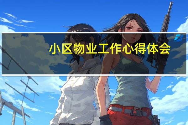 小区物业工作心得体会