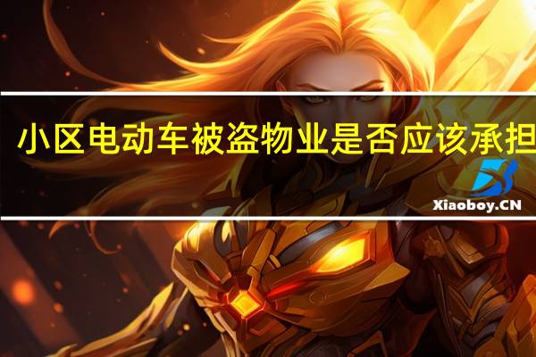 小区电动车被盗物业是否应该承担责任