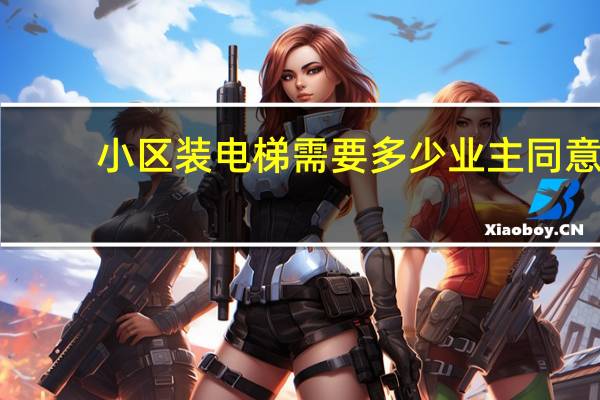 小区装电梯需要多少业主同意