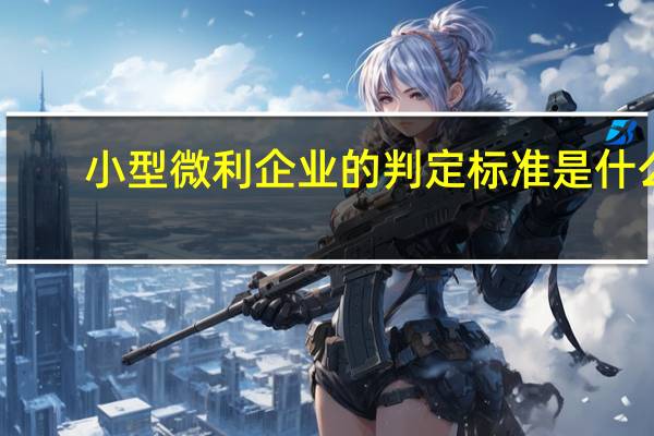 小型微利企业的判定标准是什么