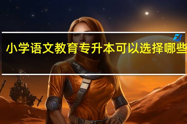 小学语文教育专升本可以选择哪些专业