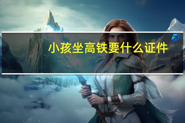 小孩坐高铁要什么证件