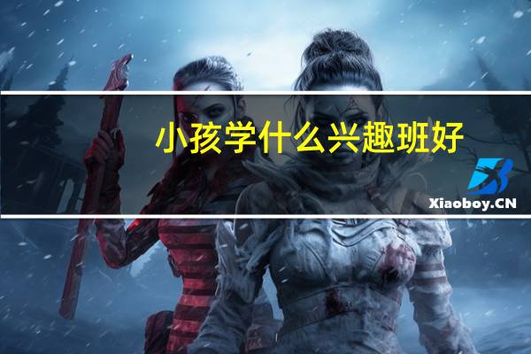 小孩学什么兴趣班好