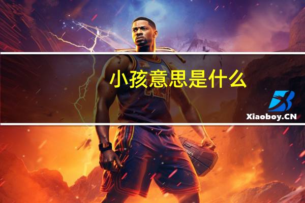 小孩意思是什么