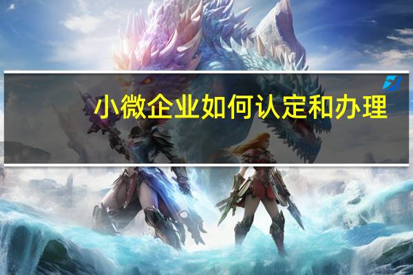 小微企业如何认定和办理