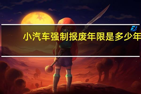 小汽车强制报废年限是多少年