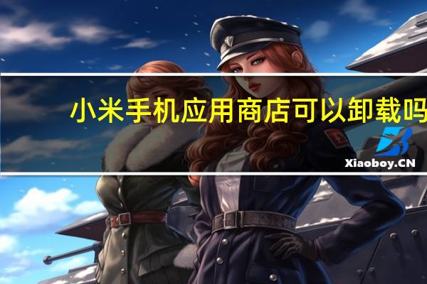 小米手机应用商店可以卸载吗