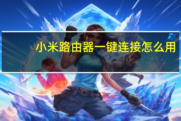 小米路由器一键连接怎么用