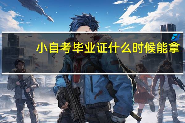 小自考毕业证什么时候能拿