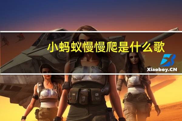 小蚂蚁慢慢爬是什么歌