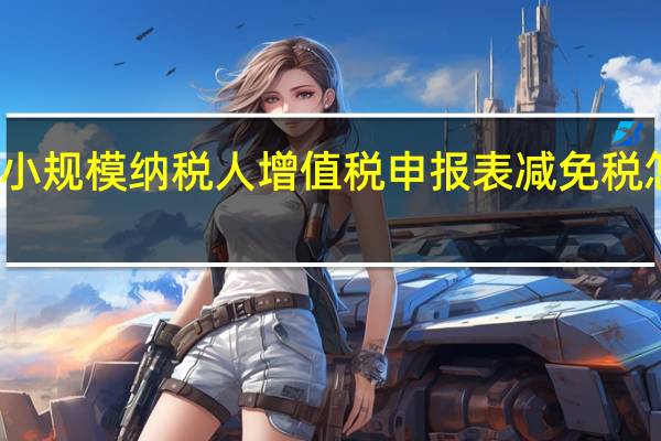 小规模纳税人增值税申报表减免税怎么填