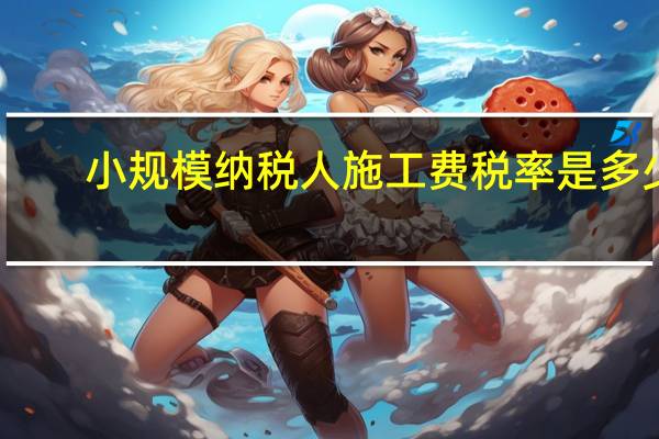 小规模纳税人施工费税率是多少