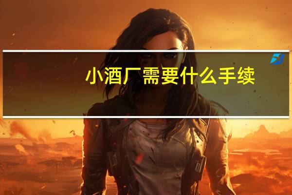 小酒厂需要什么手续
