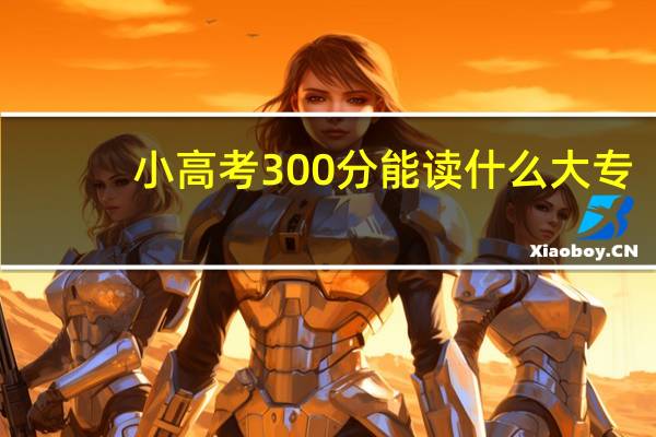 小高考300分能读什么大专