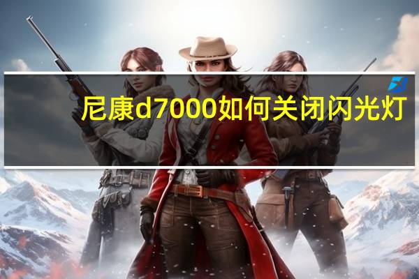 尼康d7000如何关闭闪光灯