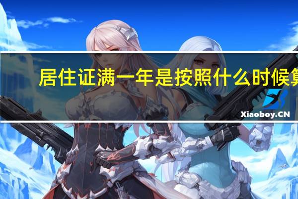 居住证满一年是按照什么时候算