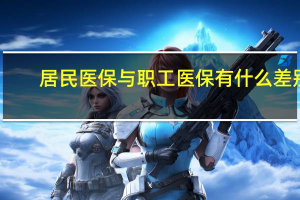 居民医保与职工医保有什么差别?