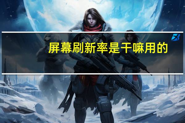 屏幕刷新率是干嘛用的