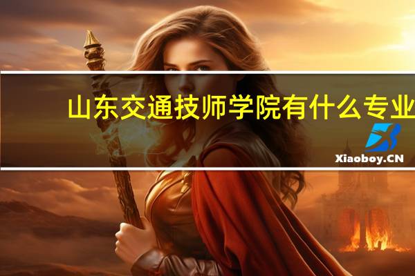 山东交通技师学院有什么专业