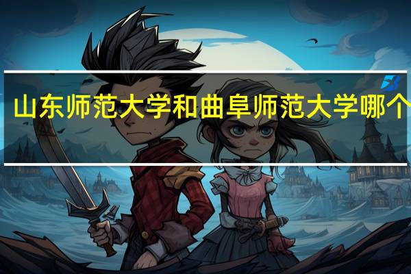 山东师范大学和曲阜师范大学哪个更好