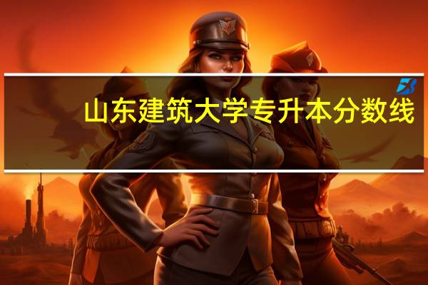 山东建筑大学专升本分数线