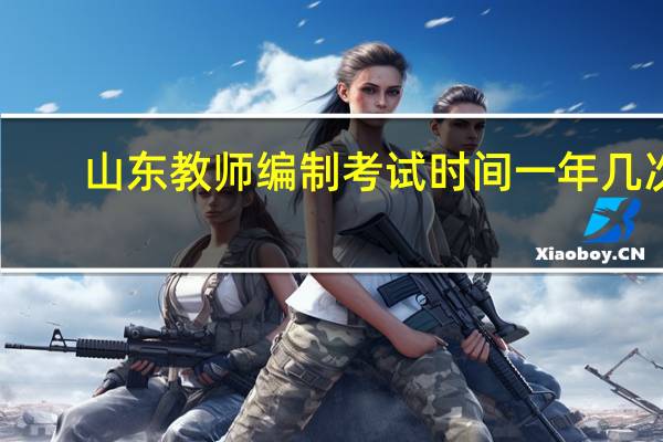 山东教师编制考试时间一年几次