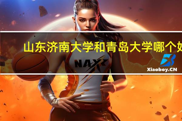 山东济南大学和青岛大学哪个好