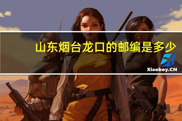 山东烟台龙口的邮编是多少