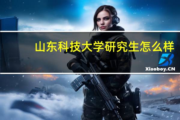 山东科技大学研究生怎么样