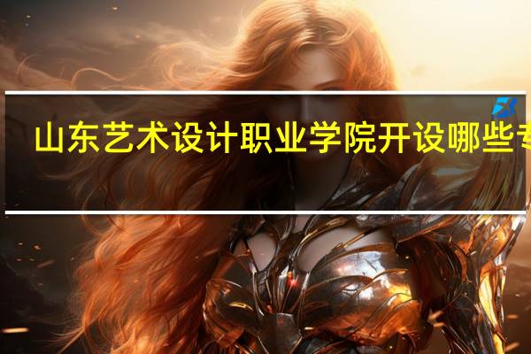 山东艺术设计职业学院开设哪些专业?