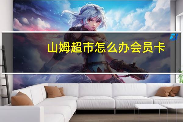 山姆超市怎么办会员卡