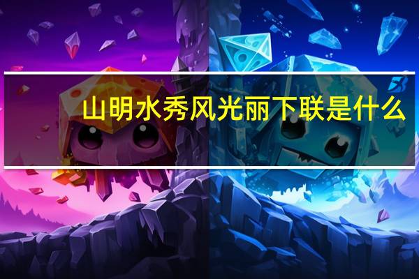 山明水秀风光丽下联是什么