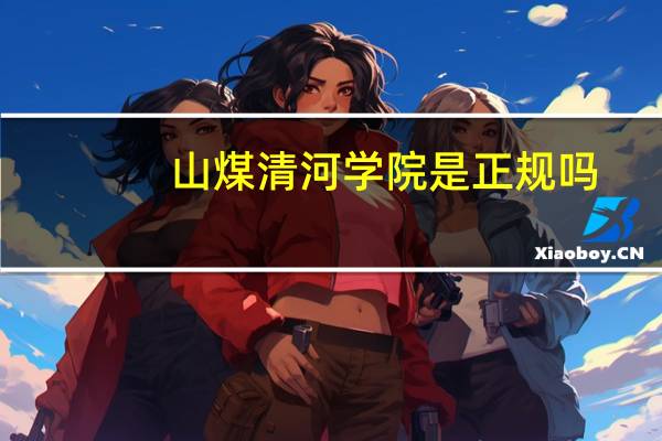山煤清河学院是正规吗