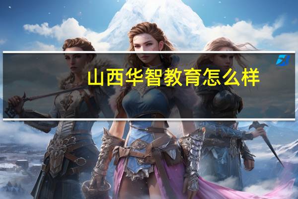 山西华智教育怎么样