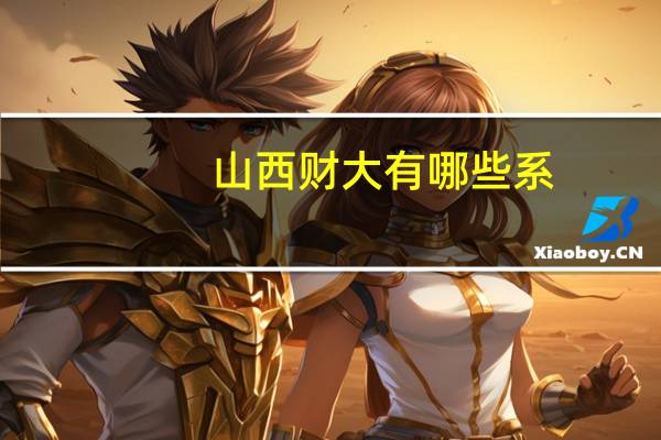 山西财大有哪些系