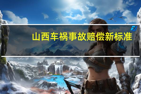 山西车祸事故赔偿新标准