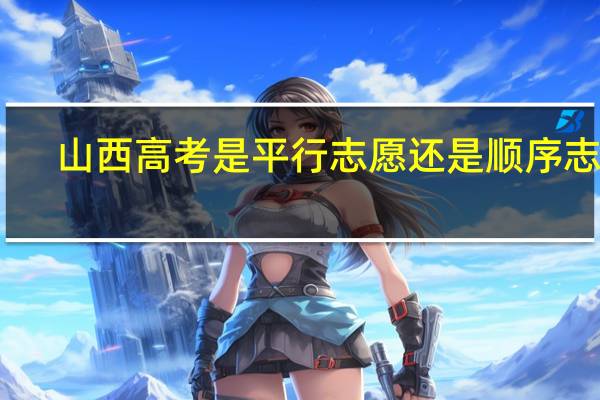 山西高考是平行志愿还是顺序志愿