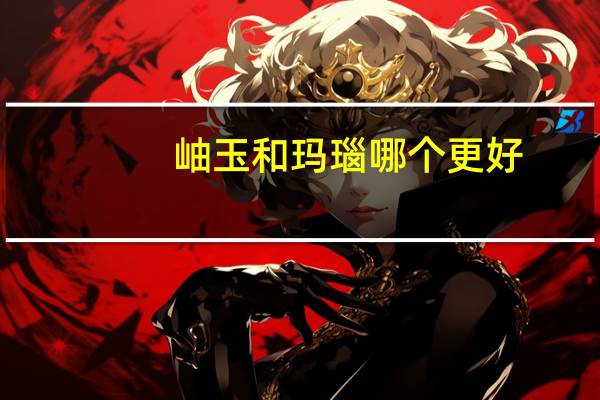 岫玉和玛瑙哪个更好