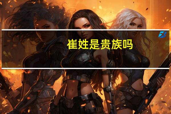 崔姓是贵族吗