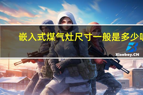 嵌入式煤气灶尺寸一般是多少呢