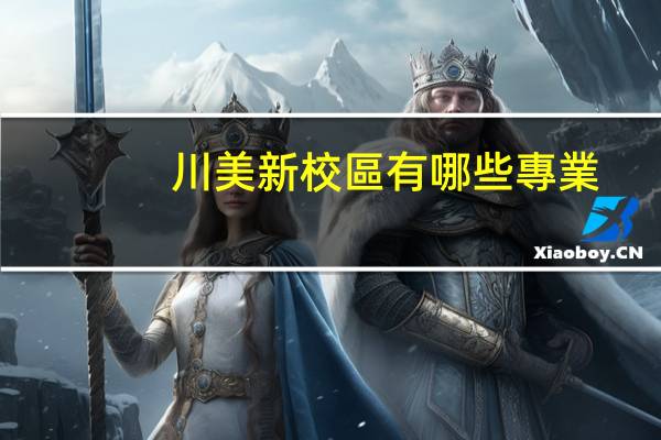 川美新校區有哪些專業