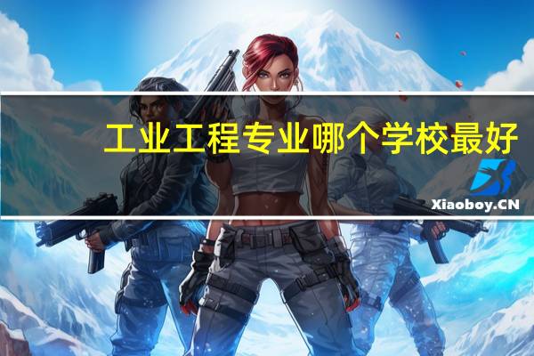 工业工程专业哪个学校最好