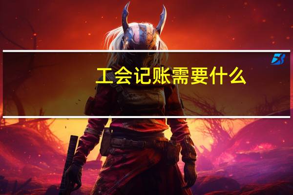 工会记账需要什么