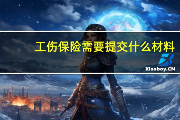 工伤保险需要提交什么材料