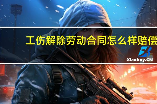 工伤解除劳动合同怎么样赔偿