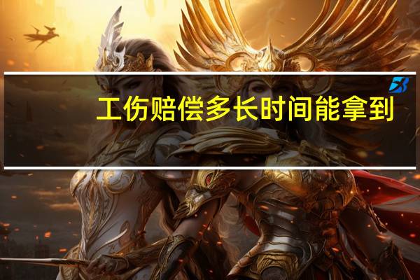 工伤赔偿多长时间能拿到