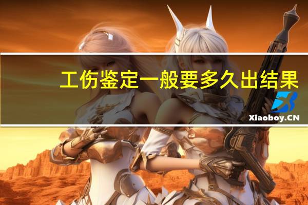工伤鉴定一般要多久出结果