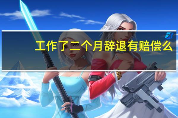 工作了二个月辞退有赔偿么