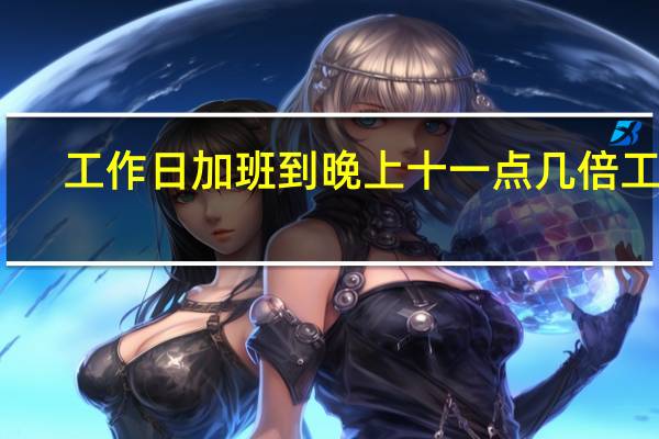 工作日加班到晚上十一点几倍工资