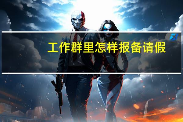 工作群里怎样报备请假